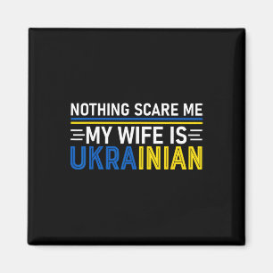 Nothings Scares Me My Wife Is Ukrainian Funny Ukra Magnet