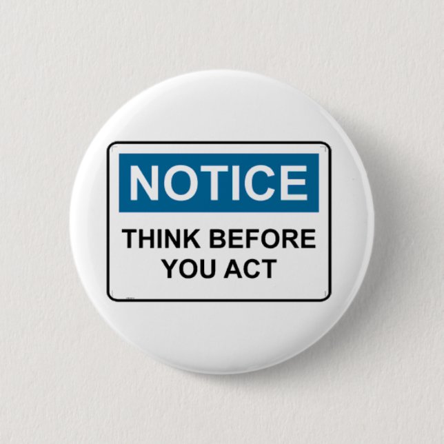 NOTICE Think Before You Act 6 Cm Round Badge (Front)