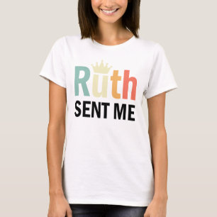 Notorious Ruth,Ruth Bader Binsburg, Ruth Sent Me T-Shirt