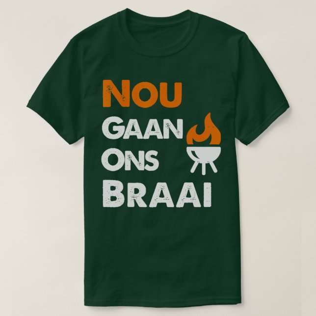 Nou Gaan Ons Braai  for South African BBQ lovers  T-Shirt (Design Front)