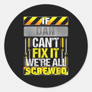 Novelty Name Quote If Dan Can't Fix It We're All S Classic Round Sticker