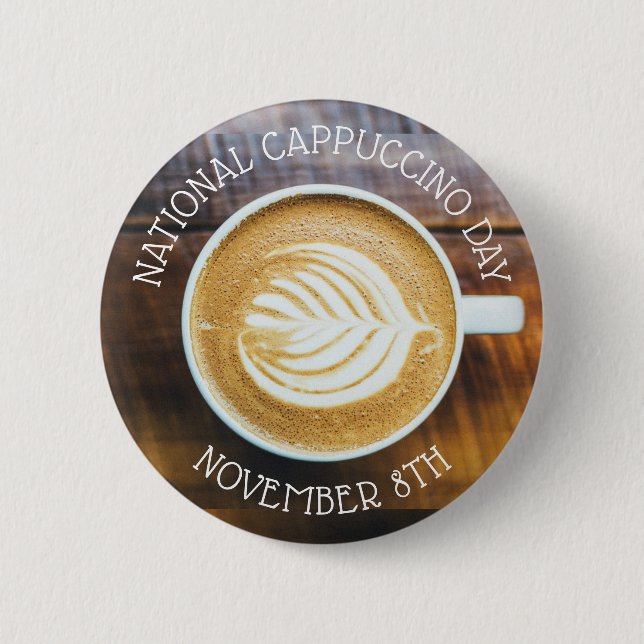 November 8th is National Cappuccino Day 6 Cm Round Badge (Front)