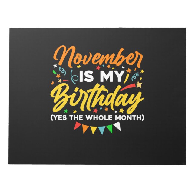 November Is My Birthday The Whole Month November B Notepad (Front)