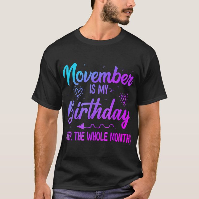 November Is My Birthday Yes The Whole Month T-Shirt (Front)