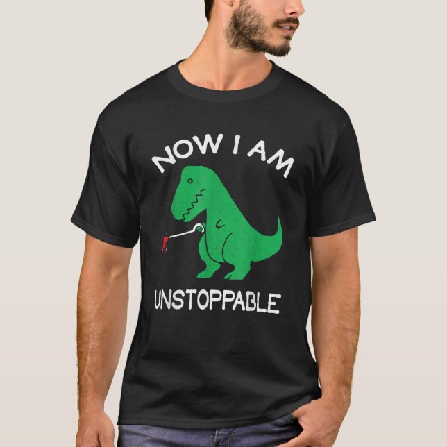Now I Am Unstoppable Funny T Rex Dinosaur Humour T-Shirt (Front)