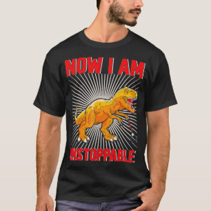 Now I Am Unstoppable Funny TRex (22) T-Shirt