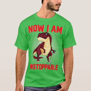 Now I Am Unstoppable Funny TRex (25)  T-Shirt