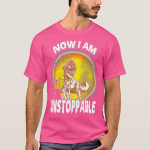 Now I Am Unstoppable Funny TRex (8) T-Shirt