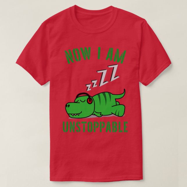 Now I Am Unstoppable Funny TRex T-Shirt (Design Front)