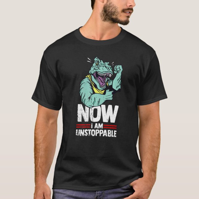 Now I Am Unstoppable Rex Dinosaur Dino Tyrannosaur T-Shirt (Front)