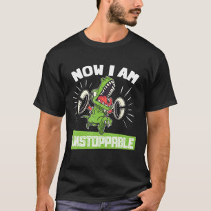 Now I Am Unstoppable T-Rex Dinosaur Tyrannosaurus  T-Shirt