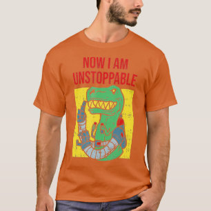 Now I Am UnstoppableFunny TRex Robot T-Shirt
