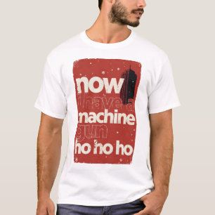 Now I Have a Machine Gun Ho Ho Ho T-Shirt