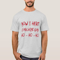 Now I Have A Machine Gun Ho Ho Ho T-Shirt