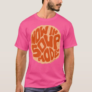 Now in Soup Mode T-Shirt