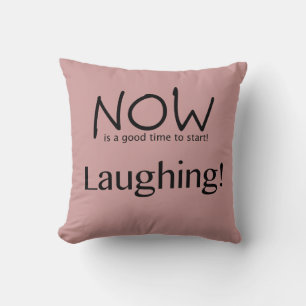 Now Is A Good Time To Start Laughing! Cushion