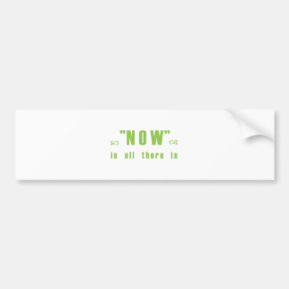 "Now is all there is" products Bumper Sticker