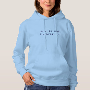 Now is not forever Hoodie