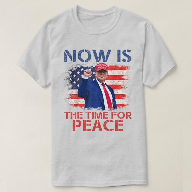 "Now is The Time For Peace" Trump Irony  T-Shirt (Design Front)