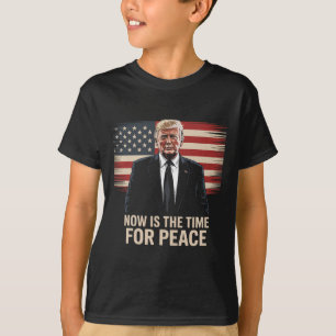 Now Is The Time For Peace - Trump T-Shirt