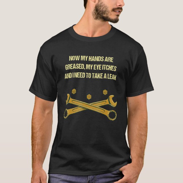 Now My Hands Are Greased  Mechanic Humor Car Repai T-Shirt (Front)