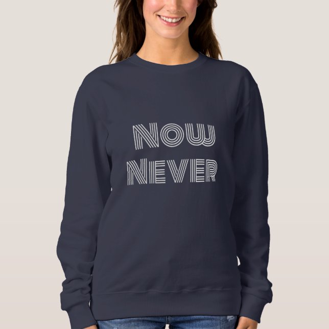 Now Never Sweatshirt (Front)