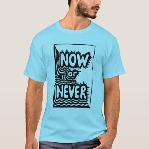 "Now or Never" Inspirational Slogan - Modern Bold T-Shirt