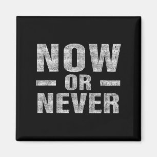Now Or Never Motivational Tee  Magnet