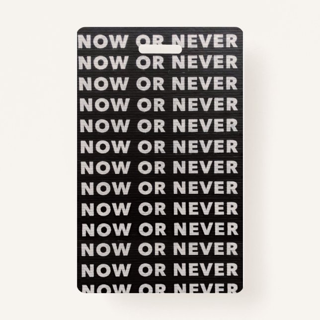 NOW OR NEVER QUOTE BLACK AND WHITE ID BADGE (Front)