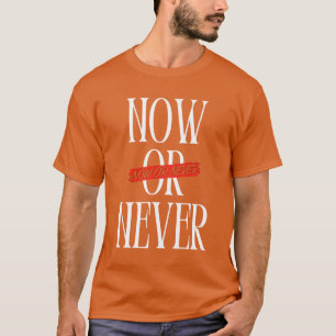 Now or Never T-Shirt