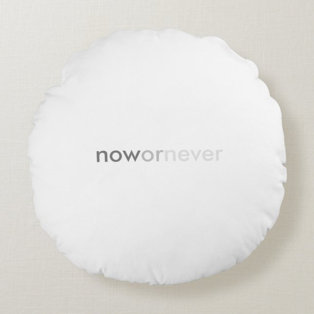 Now or Never Vanishing Quote for Procrastinators Round Cushion (Front)