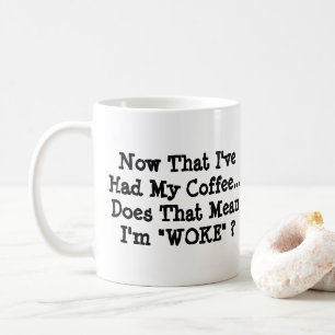 Now That I've Had My Coffee Am I Woke? Mug