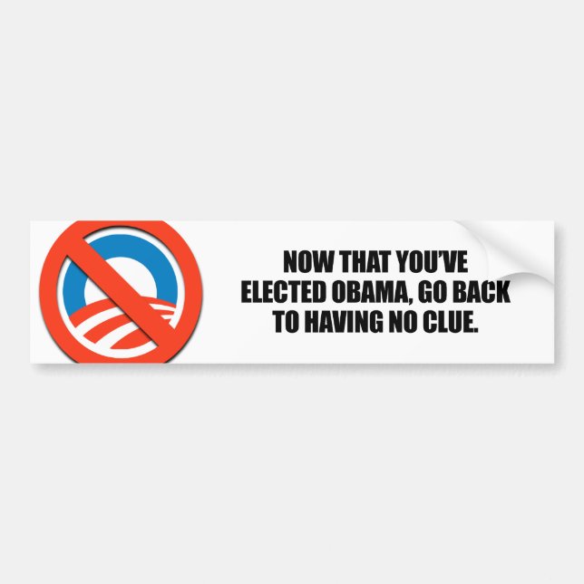 Now that you've elected Obama, go back to having n Bumper Sticker (Front)