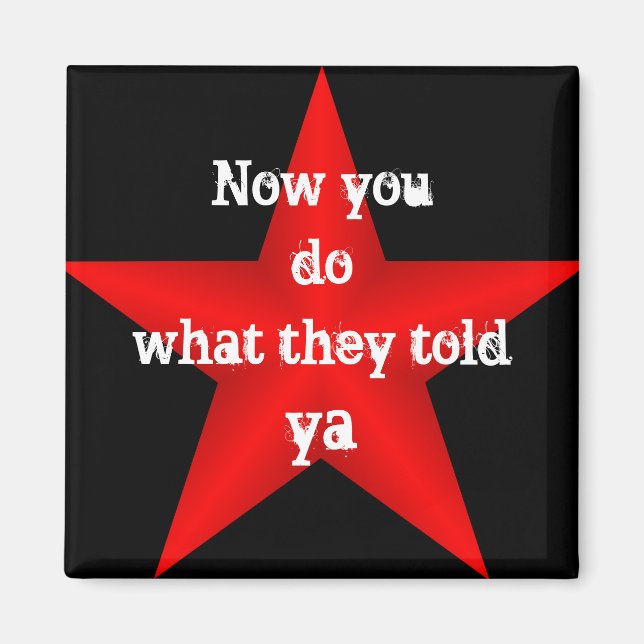Now You do What they Told Ya Magnet (Front)