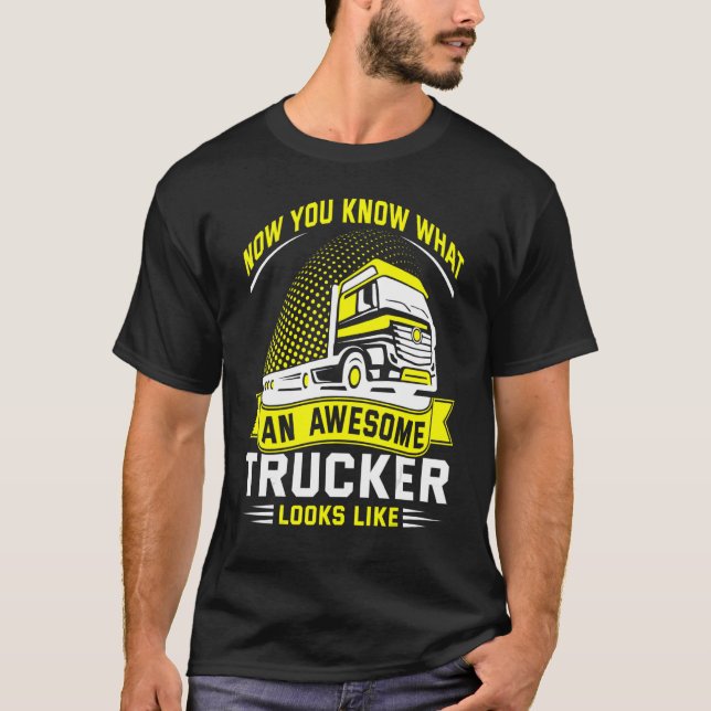 Now You Know What An Awesome Trucker Looks Like T-Shirt (Front)