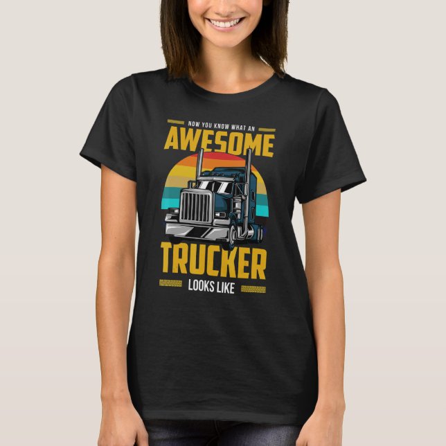 Now You Know What An Awesome Trucker Looks Like T-Shirt (Front)
