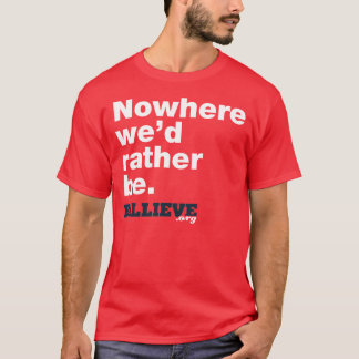 "Nowhere we'd rather be." Red Tee Shirt