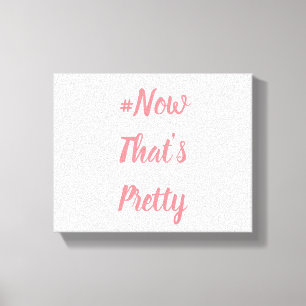 #NowThat’sPretty canvas Print