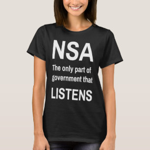 NSA  The only part of the government that LISTENS T-Shirt