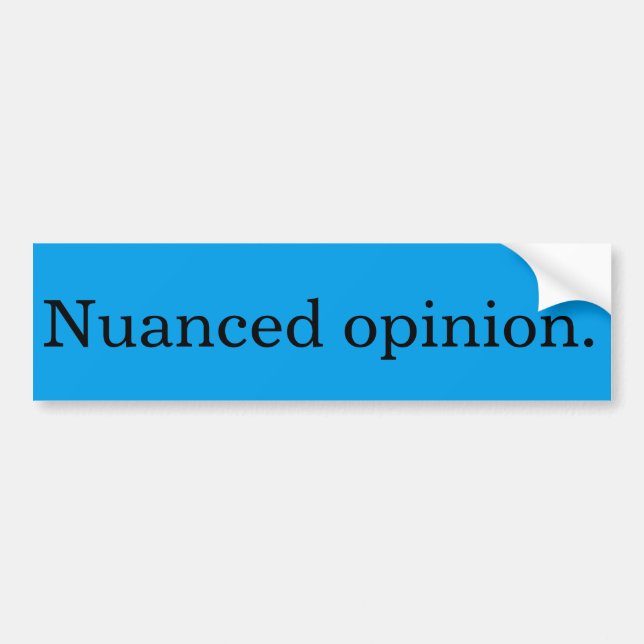Nuanced opinion bumper sticker (Front)