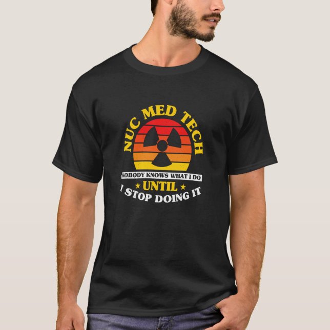Nuc Med Tech Nuclear Medicine Technologist T-Shirt (Front)