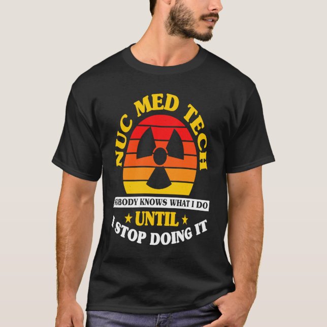 Nuc Med Tech Nuclear Medicine Technologist T-Shirt (Front)