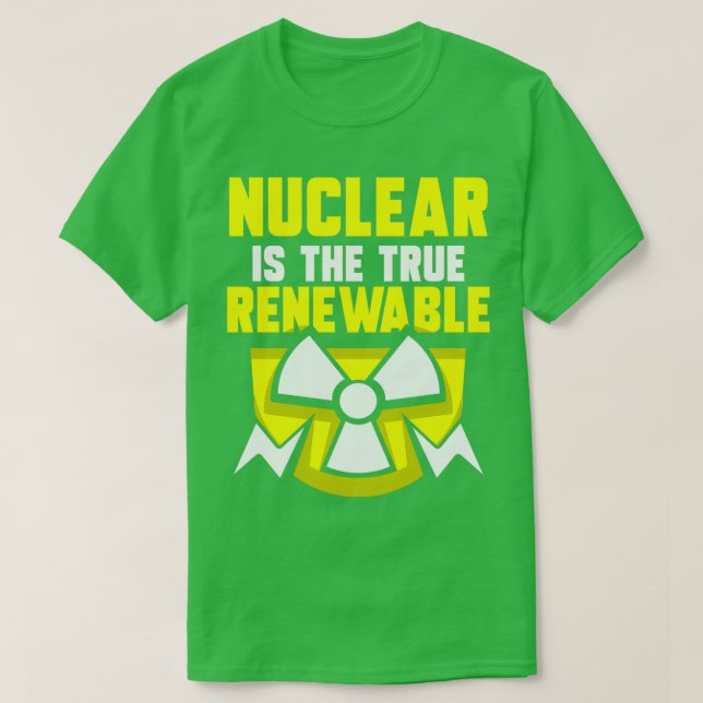 Nuclear Energy Is The True Renewable Power Atom 1 T-Shirt (Design Front)