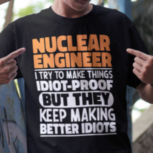 Nuclear Engineer I Try To Make Things Funny Saying T-Shirt