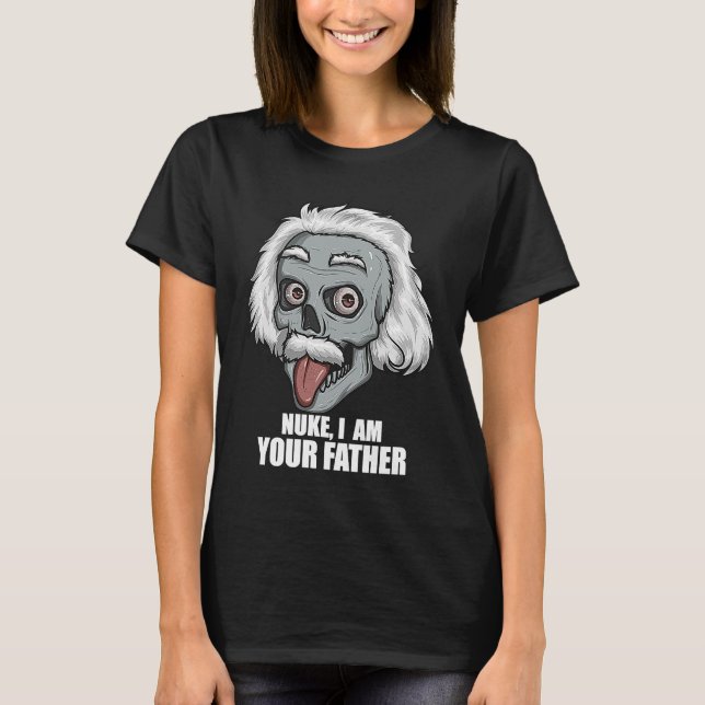 Nuclear Engineer  Nuke I Am Your Father Funny T-Shirt (Front)