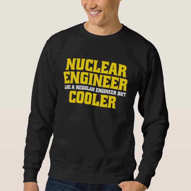 Nuclear Engineering Nuclear Energy Nuclear Enginee Sweatshirt (Front)