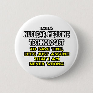 Nuclear Medicine Tech .. Never Wrong 6 Cm Round Badge