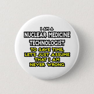 Nuclear Medicine Tech .. Never Wrong 6 Cm Round Badge