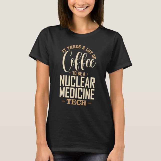 Nuclear Medicine Technologist Coffee Nuc Med Tech  T-Shirt (Front)