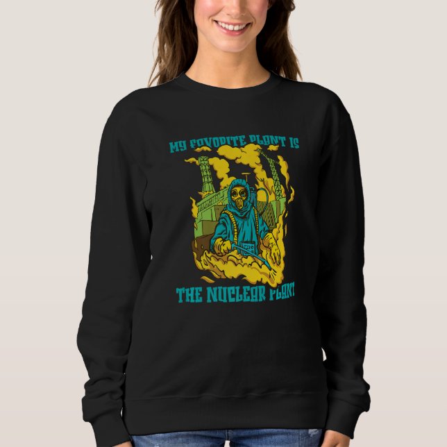 Nuclear Physics  My Favorite Plant Is The Nuclear  Sweatshirt (Front)